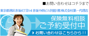 お問い合せはコチラまで 東京都港区赤坂3-1-2-6F 株式会社第一代理店 保険無料相談ご予約受付中